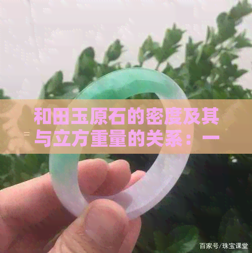 和田玉原石的密度及其与立方重量的关系：一次详尽的解析