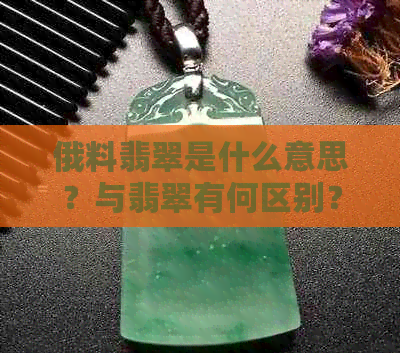 俄料翡翠是什么意思？与翡翠有何区别？