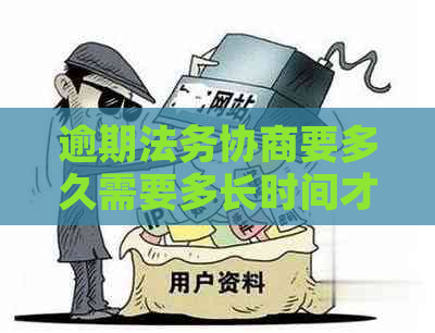 逾期法务协商要多久需要多长时间才能解决