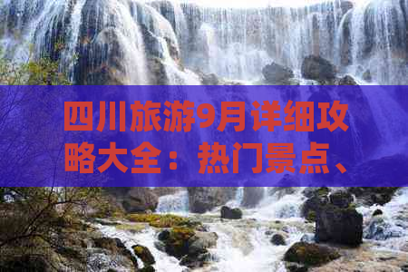 四川旅游9月详细攻略大全：热门景点、美食推荐、民俗体验一站式指南