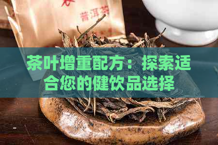 茶叶增重配方：探索适合您的健饮品选择