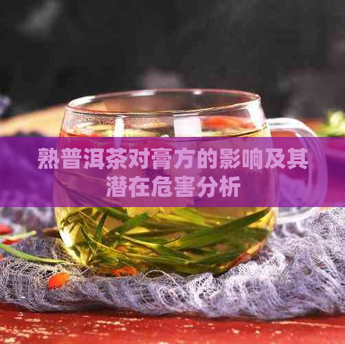 熟普洱茶对膏方的影响及其潜在危害分析