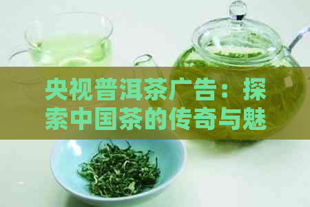 央视普洱茶广告：探索中国茶的传奇与魅力