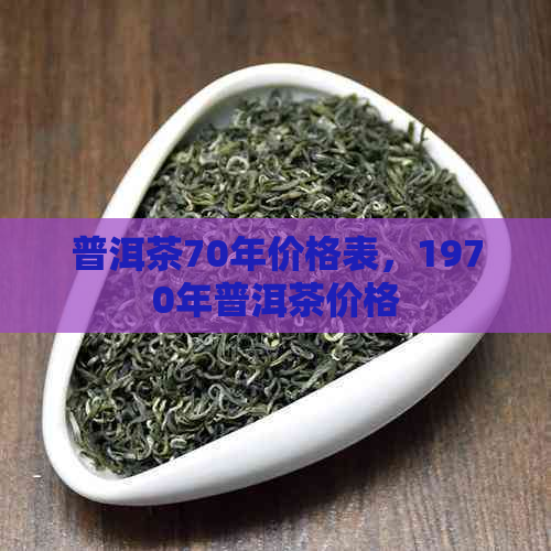 普洱茶70年价格表，1970年普洱茶价格