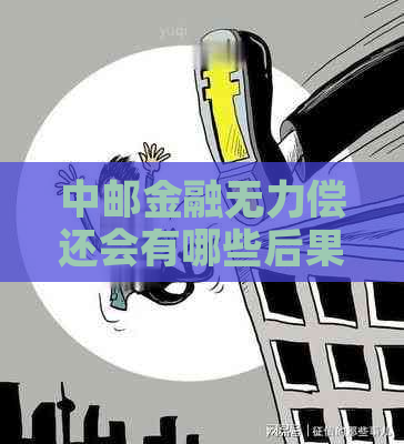 中邮金融无力偿还会有哪些后果