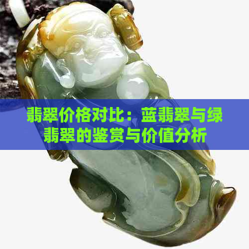 翡翠价格对比：蓝翡翠与绿翡翠的鉴赏与价值分析