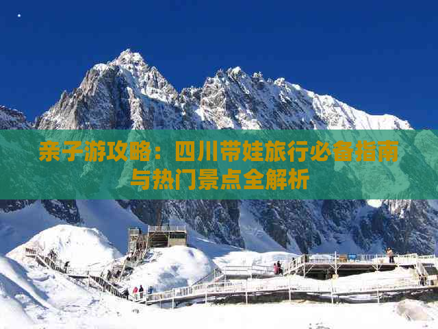 亲子游攻略：四川带娃旅行必备指南与热门景点全解析