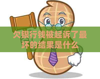 欠银行钱被起诉了最坏的结果是什么