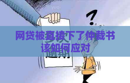 网贷被直接下了仲裁书该如何应对