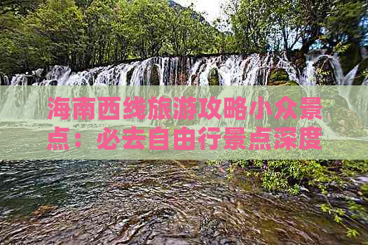 海南西线旅游攻略小众景点：必去自由行景点深度介绍