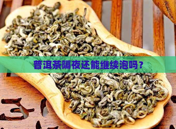 普洱茶隔夜还能继续泡吗？