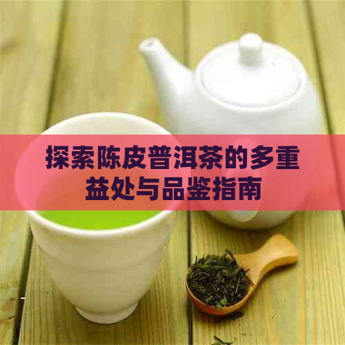 探索陈皮普洱茶的多重益处与品鉴指南