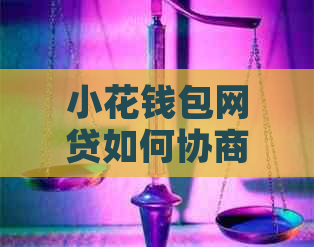 小花钱包网贷如何协商还款