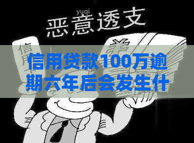 信用贷款100万逾期六年后会发生什么