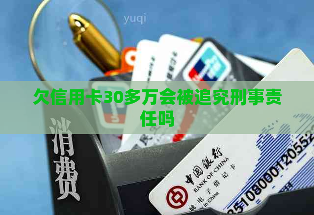 欠信用卡30多万会被追究刑事责任吗